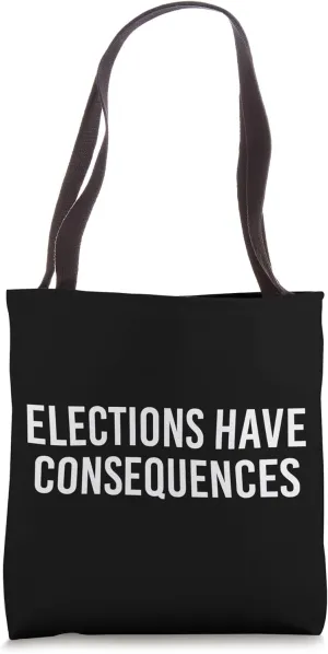 Elections Have Consequences Tote Bag