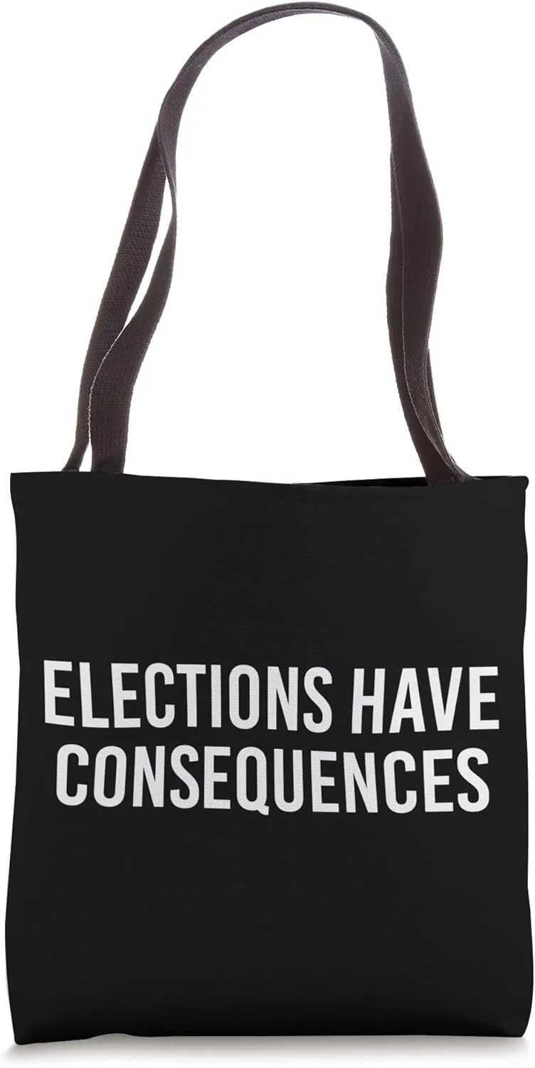 Elections Have Consequences Tote Bag