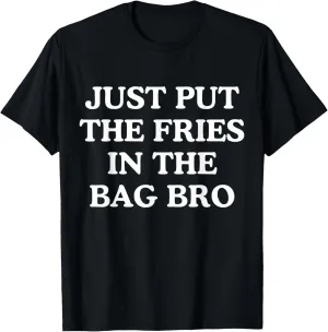 Just Put The Fries In The Bag Bro Meme Funny T-Shirt